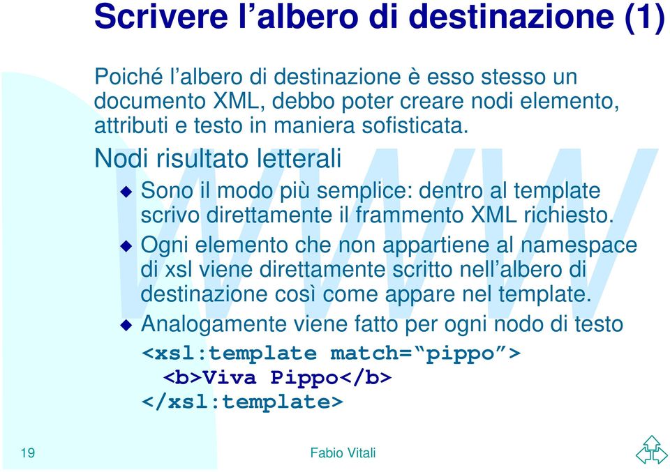 Nodi risultato letterali Sono il modo più semplice: dentro al template scrivo direttamente il frammento XML richiesto.