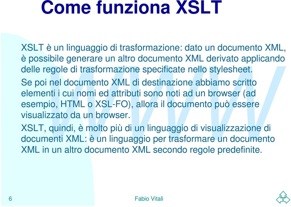 Se poi nel documento XML di destinazione abbiamo scritto elementi i cui nomi ed attributi sono noti ad un browser (ad esempio, HTML o XSL-FO),