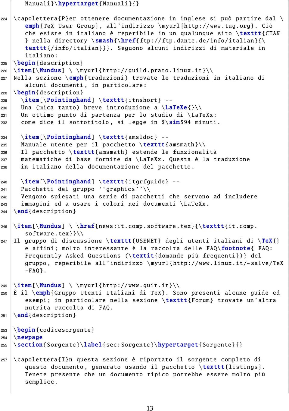 Seguono alcuni indirizzi di materiale in italiano: 225 \ begin{ description} 226 \item[\mundus ] \ \myurl{http://guild.prato.linux.