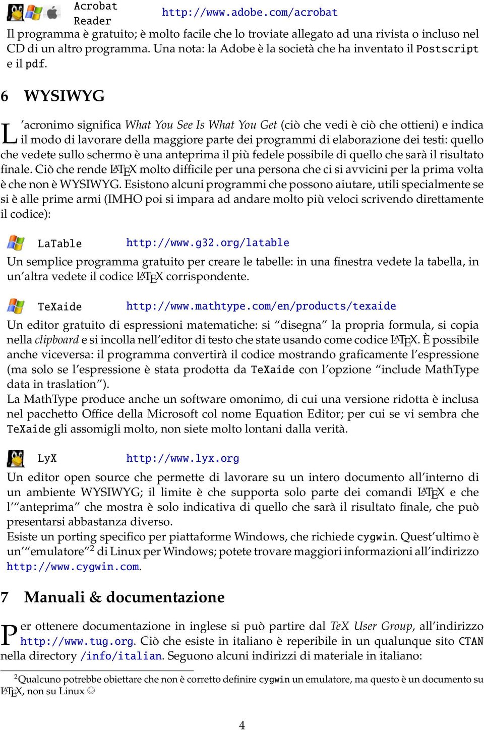 6 WYSIWYG L acronimo significa What You See Is What You Get (ciò che vedi è ciò che ottieni) e indica il modo di lavorare della maggiore parte dei programmi di elaborazione dei testi: quello che