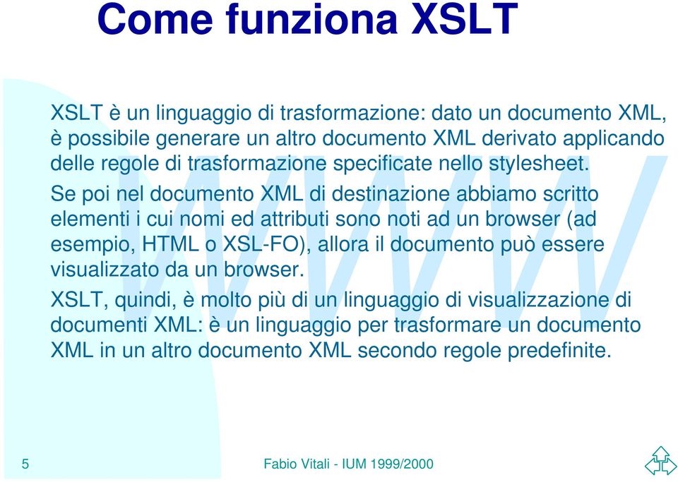 Se poi nel documento XML di destinazione abbiamo scritto elementi i cui nomi ed attributi sono noti ad un browser (ad esempio, HTML o XSL-FO),