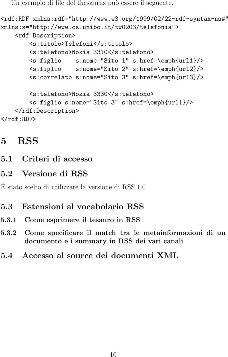 <s:correlato s:nome="sito 3" s:href=\emph{url3}/> <s:telefono>nokia 3330</s:telefono> <s:figlio s:nome="sito 3" s:href=\emph{url1}/> </rdf:description> </rdf:rdf> 5 RSS 5.1 Criteri di accesso 5.