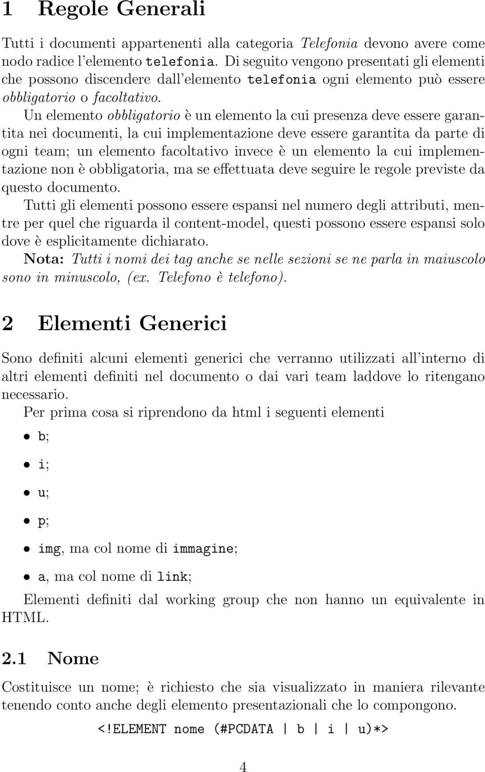 Un elemento obbligatorio è un elemento la cui presenza deve essere garantita nei documenti, la cui implementazione deve essere garantita da parte di ogni team; un elemento facoltativo invece è un