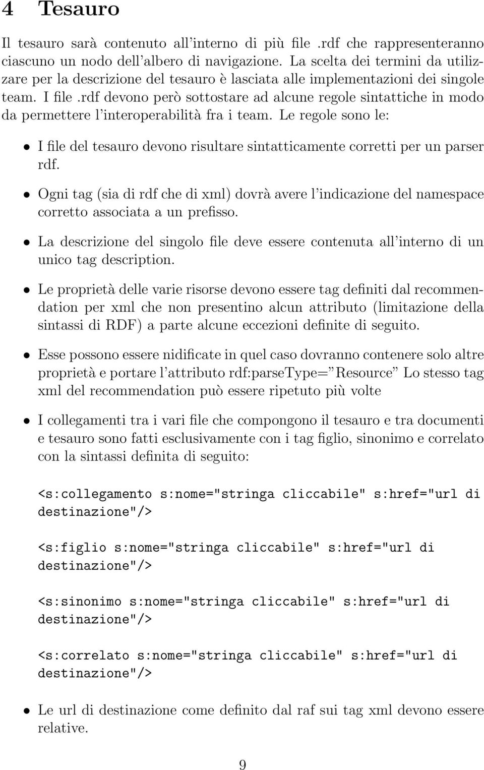 rdf devono però sottostare ad alcune regole sintattiche in modo da permettere l interoperabilità fra i team.