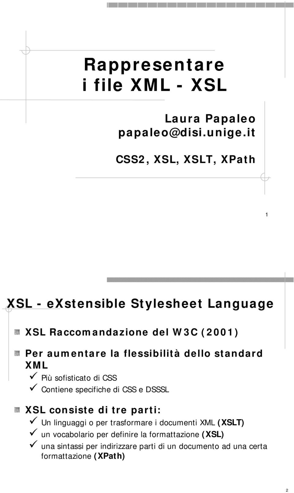 flessibilità dello standard XML Più sofisticato di CSS Contiene specifiche di CSS e DSSSL XSL consiste di tre parti: Un