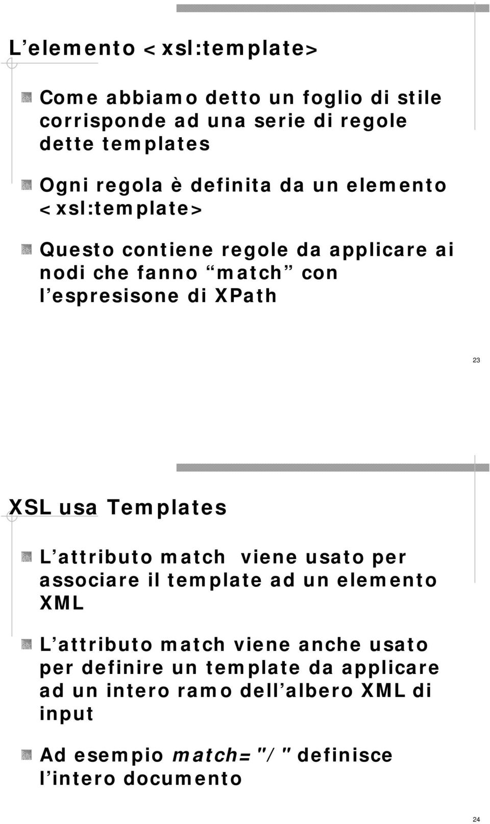 XSL usa Templates L attributo match viene usato per associare il template ad un elemento XML L attributo match viene anche usato