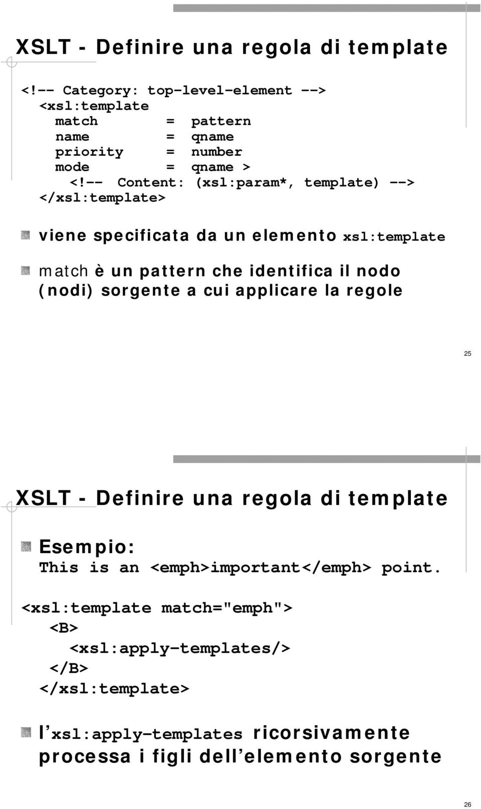 -- Content: (xsl:param*, template) --> </xsl:template> viene specificata da un elemento xsl:template match è un pattern che identifica il nodo