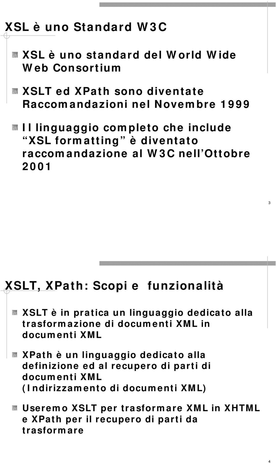 pratica un linguaggio dedicato alla trasformazione di documenti XML in documenti XML XPath è un linguaggio dedicato alla definizione ed al