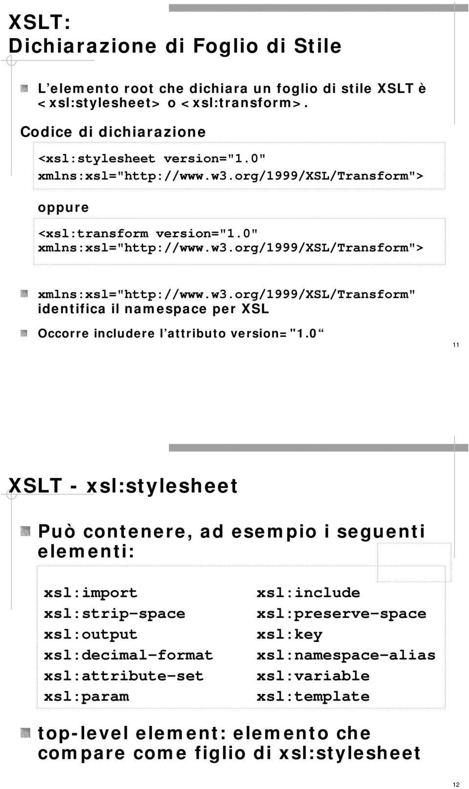 0 11 XSLT - xsl:stylesheet Può contenere, ad esempio i seguenti elementi: xsl:import xsl:strip-space xsl:output xsl:decimal-format xsl:attribute-set xsl:param xsl:include xsl:preserve-space