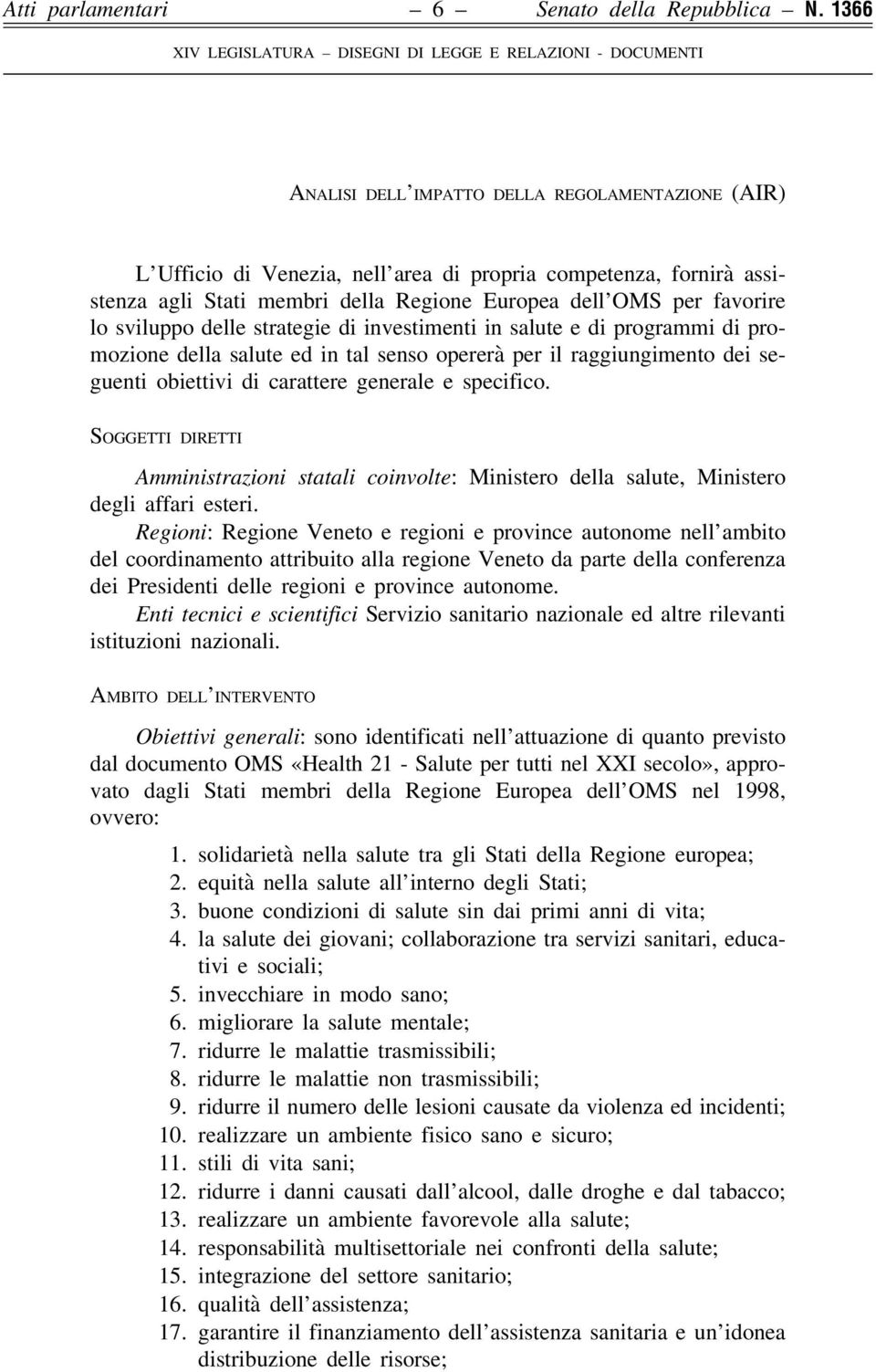 membri della Regione Europea dell OMS per favorire lo sviluppo delle strategie di investimenti in salute e di programmi di promozione della salute ed in tal senso opererà per il raggiungimento dei