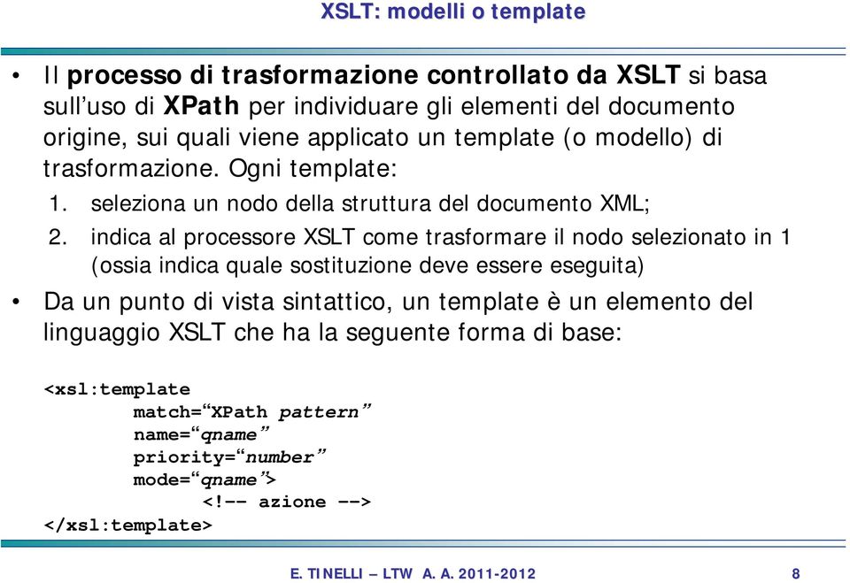 indica al processore XSLT come trasformare il nodo selezionato in 1 (ossia indica quale sostituzione deve essere eseguita) Da un punto di vista sintattico, un
