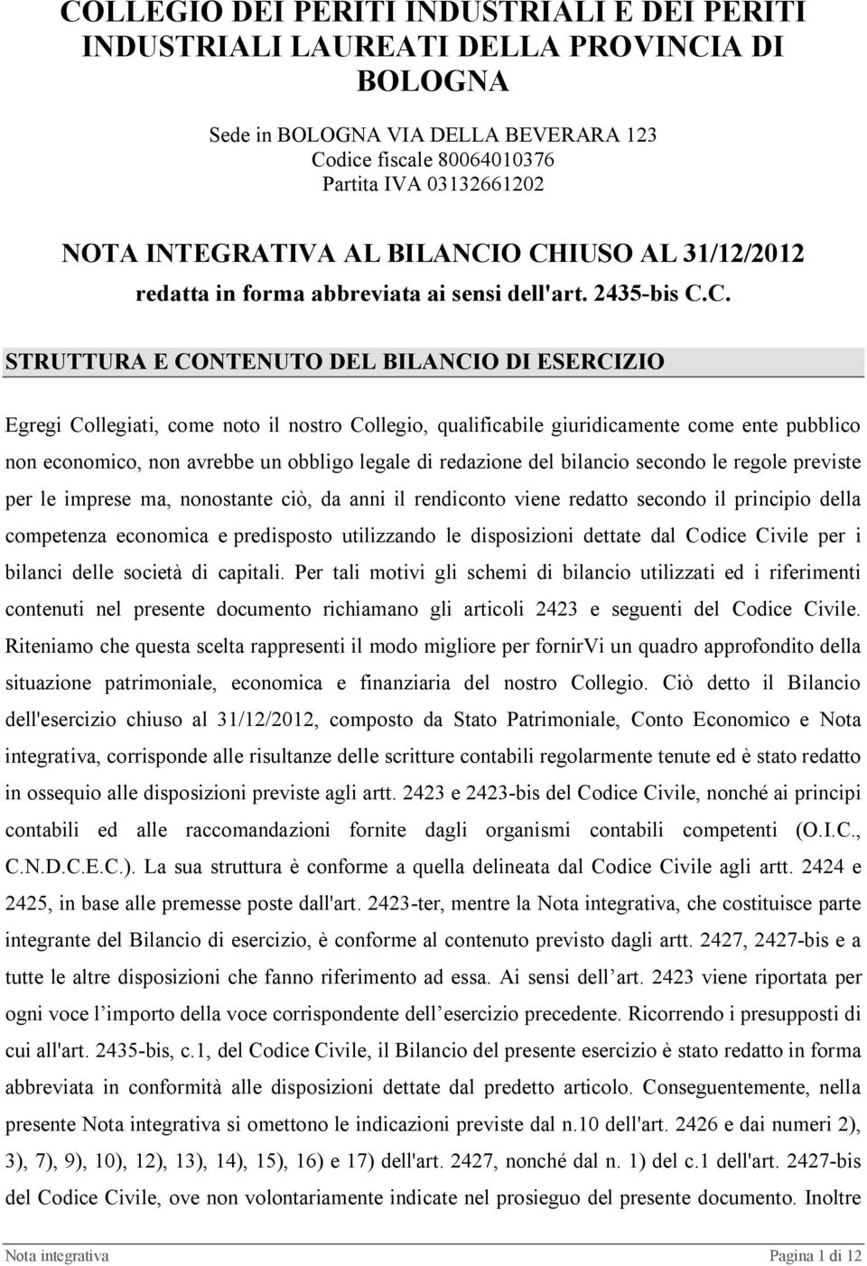 O CHIUSO AL 31/12/2012 redatta in forma abbreviata ai sensi dell'art. 2435-bis C.C. STRUTTURA E CONTENUTO DEL BILANCIO DI ESERCIZIO Egregi Collegiati, come noto il nostro Collegio, qualificabile