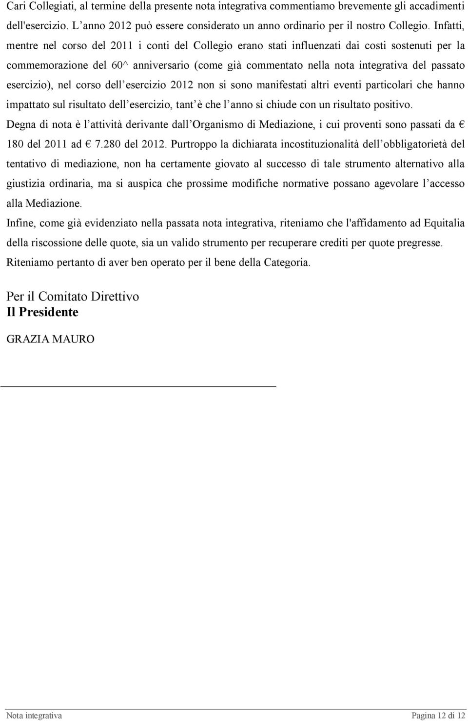 esercizio), nel corso dell esercizio 2012 non si sono manifestati altri eventi particolari che hanno impattato sul risultato dell esercizio, tant è che l anno si chiude con un risultato positivo.