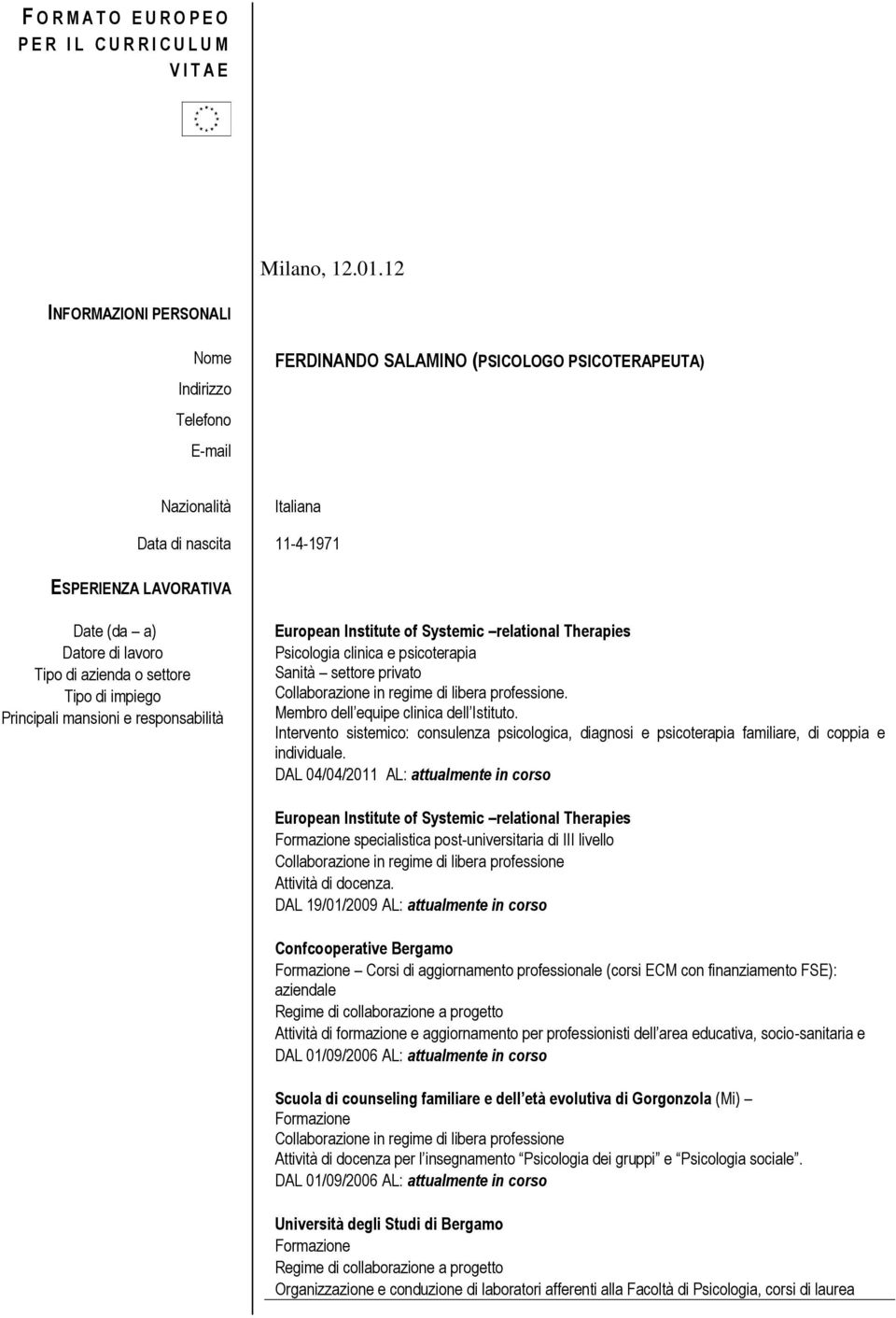 lavoro Tipo di azienda o settore Tipo di impiego Principali mansioni e responsabilità European Institute of Systemic relational Therapies Membro dell equipe clinica dell Istituto.