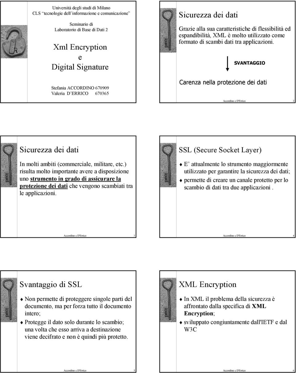 SVANTAGGIO Stefania ACCORDINO 670909 Valeria D ERRICO 670365 Carenza nella protezione dei dati Accordino e D'Errico 2 Sicurezza dei dati In molti ambiti (commerciale, militare, etc.