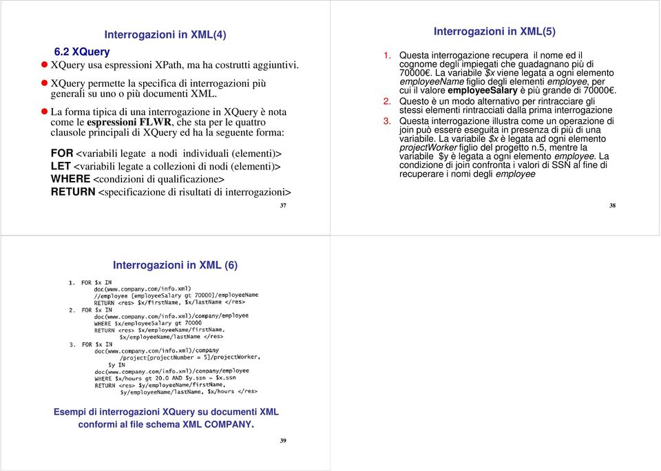 (elementi)> LET <variabili legate a collezioni di nodi (elementi)> WHERE <condizioni di qualificazione> RETURN <specificazione di risultati di interrogazioni> 37 Interrogazioni in XML(5) 1.