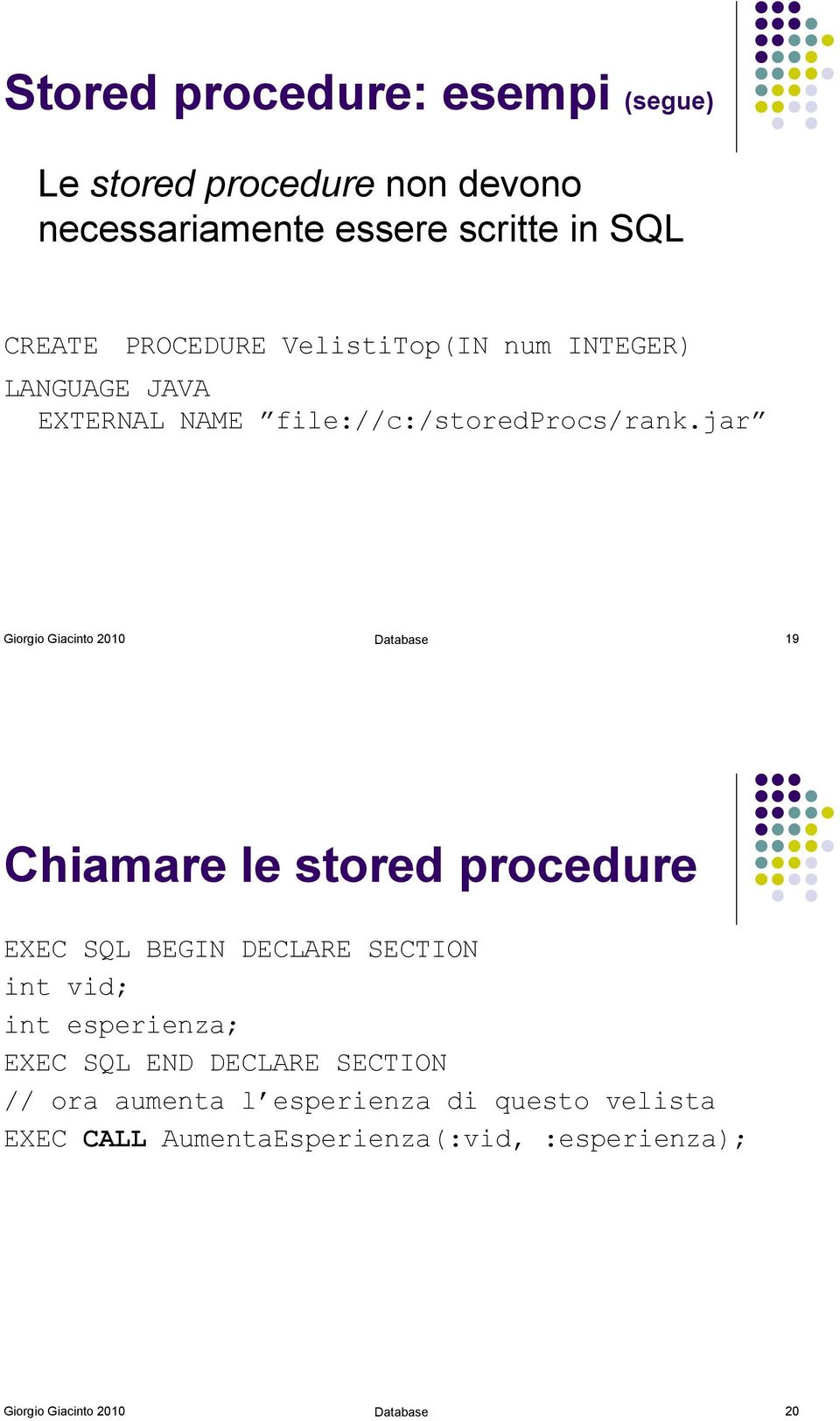 jar Giorgio Giacinto 2010 Database 19 Chiamare le stored procedure EXEC SQL BEGIN DECLARE SECTION int vid; int