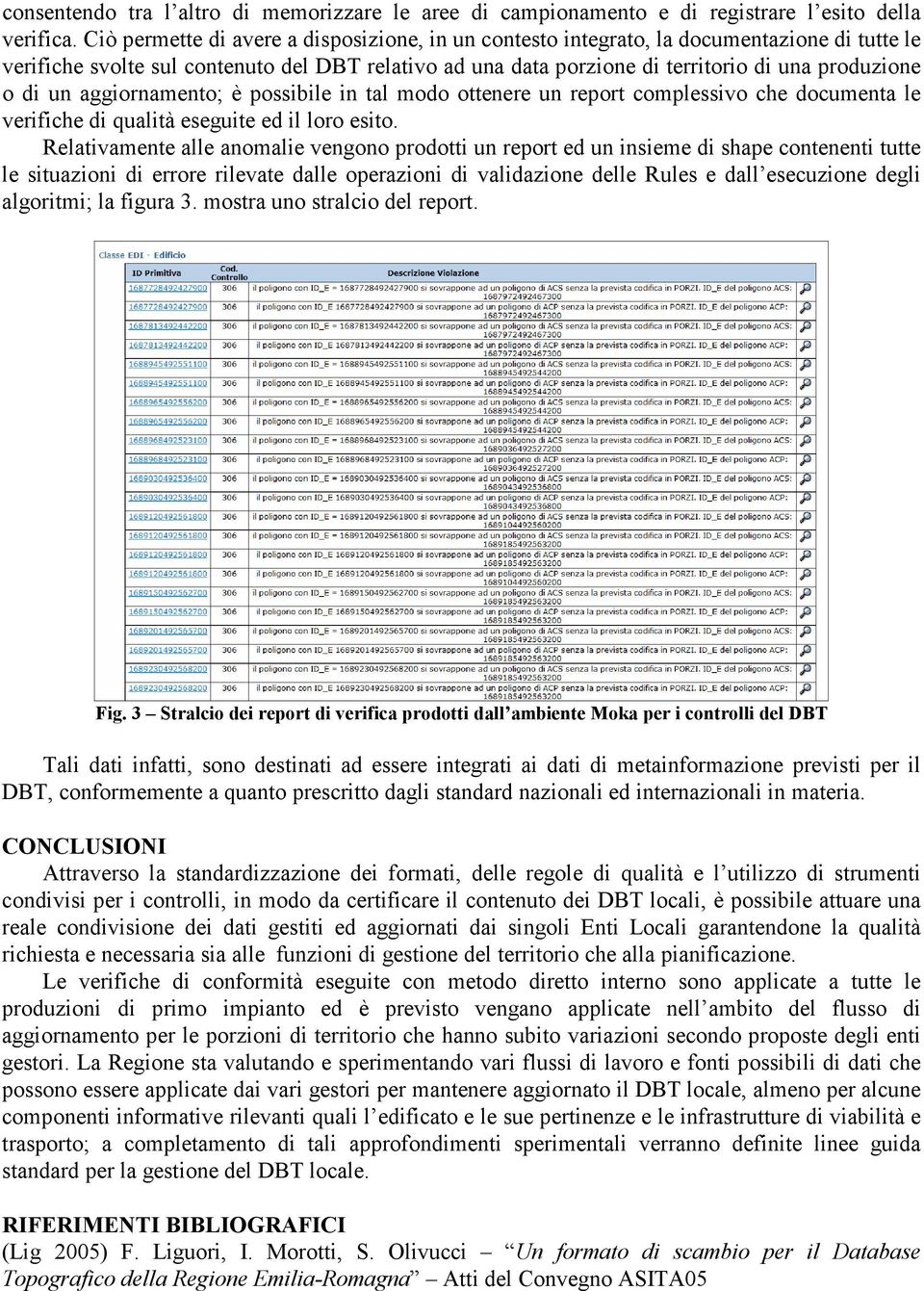 un aggiornamento; è possibile in tal modo ottenere un report complessivo che documenta le verifiche di qualità eseguite ed il loro esito.