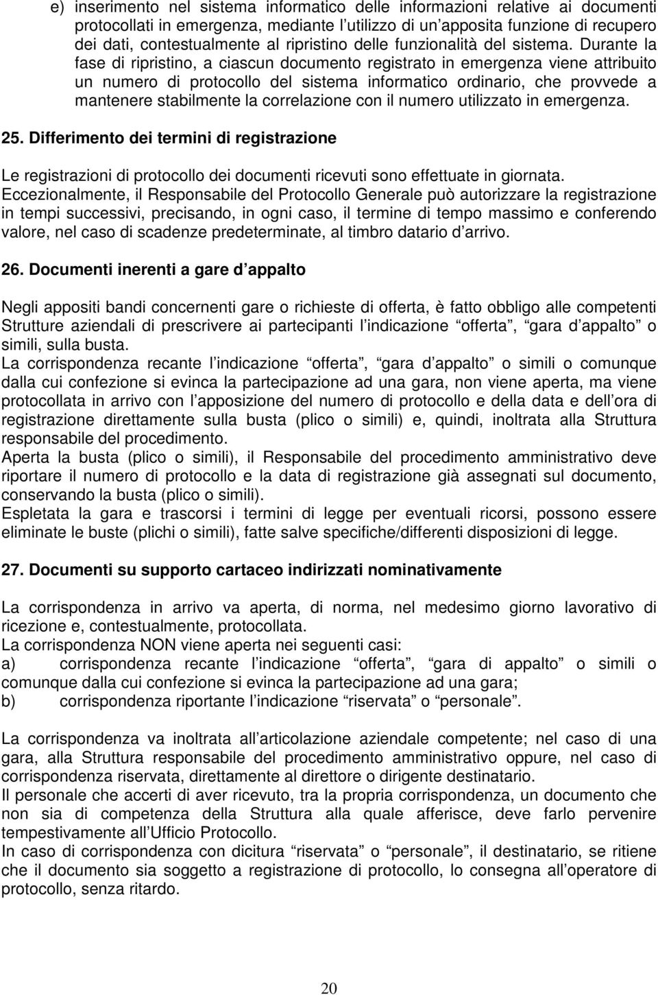 Durante la fase di ripristino, a ciascun documento registrato in emergenza viene attribuito un numero di protocollo del sistema informatico ordinario, che provvede a mantenere stabilmente la