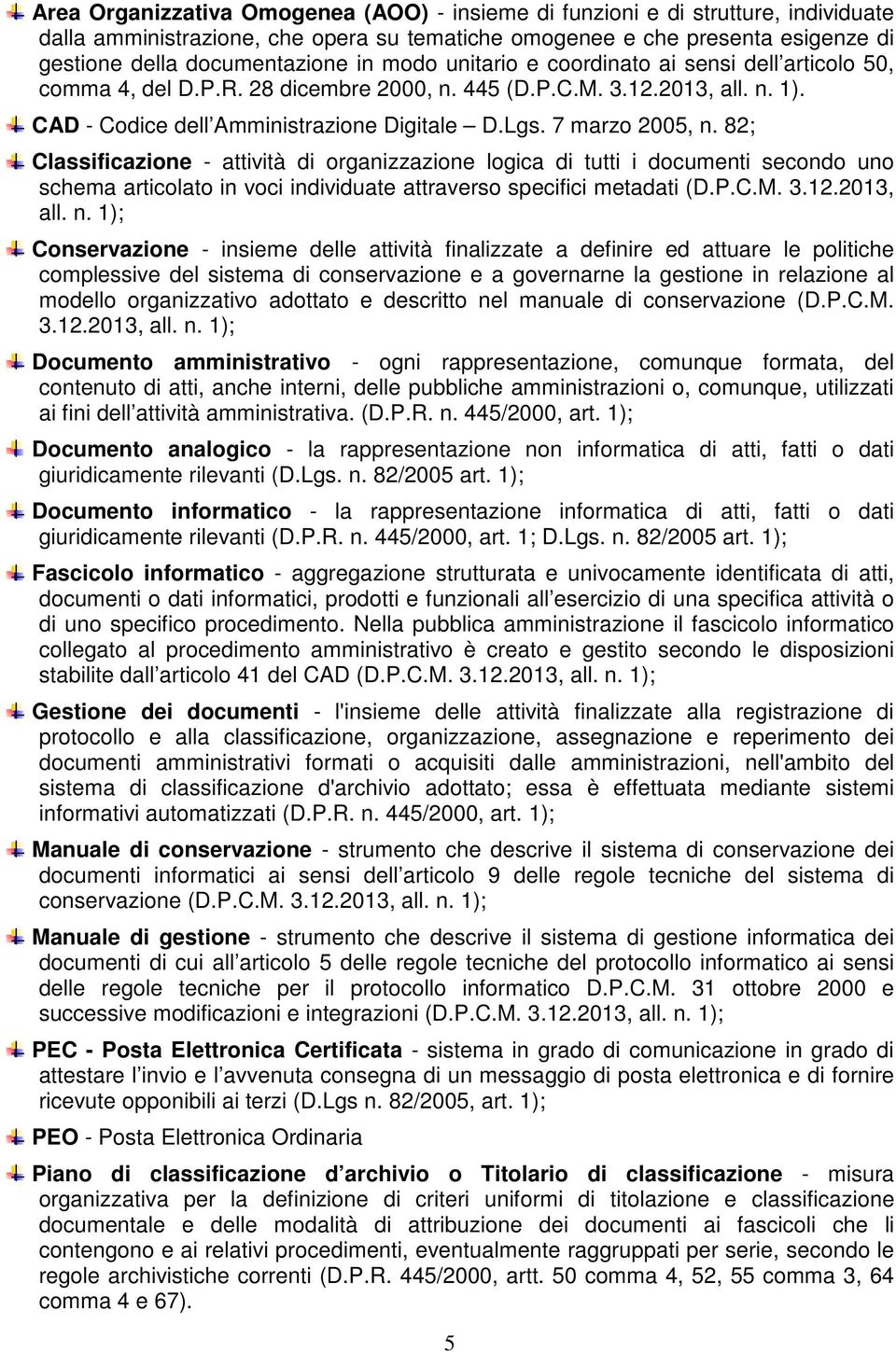 82; Classificazione - attività di organizzazione logica di tutti i documenti secondo uno schema articolato in voci individuate attraverso specifici metadati (D.P.C.M. 3.12.2013, all. n.