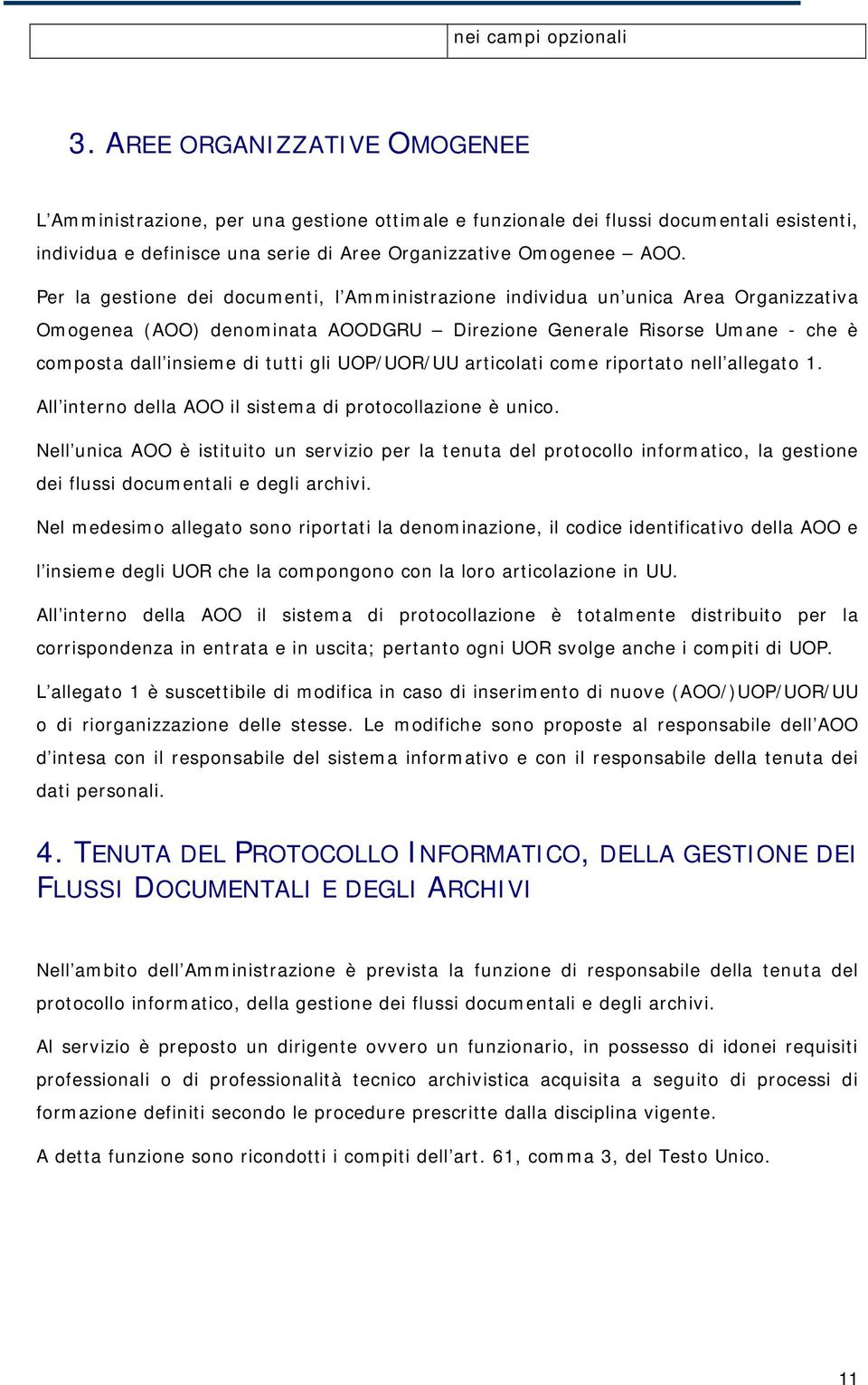 Per la gestione dei documenti, l Amministrazione individua un unica Area Organizzativa Omogenea (AOO) denominata AOODGRU Direzione Generale Risorse Umane - che è composta dall insieme di tutti gli