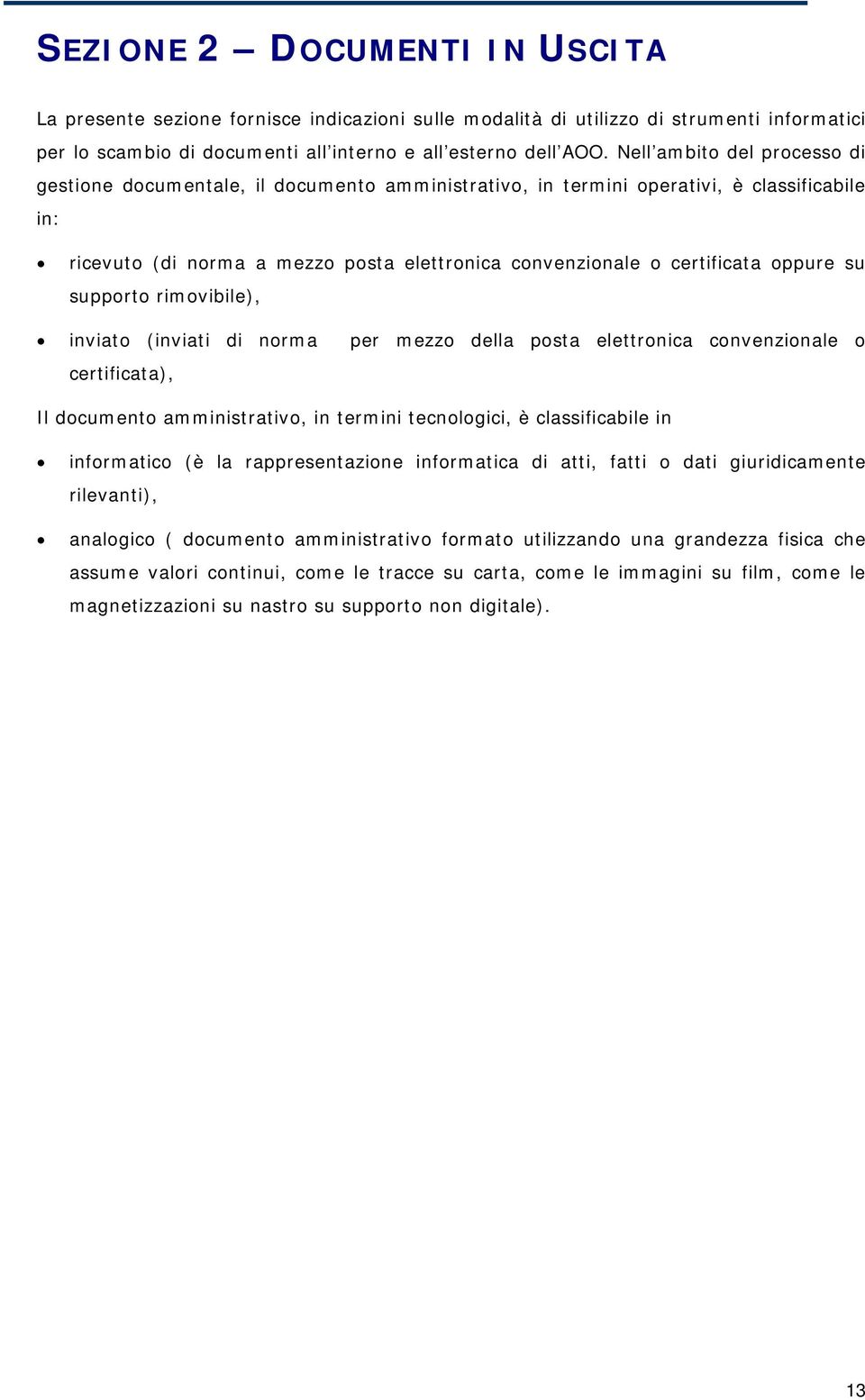 oppure su supporto rimovibile), inviato (inviati di norma per mezzo della posta elettronica convenzionale o certificata), Il documento amministrativo, in termini tecnologici, è classificabile in