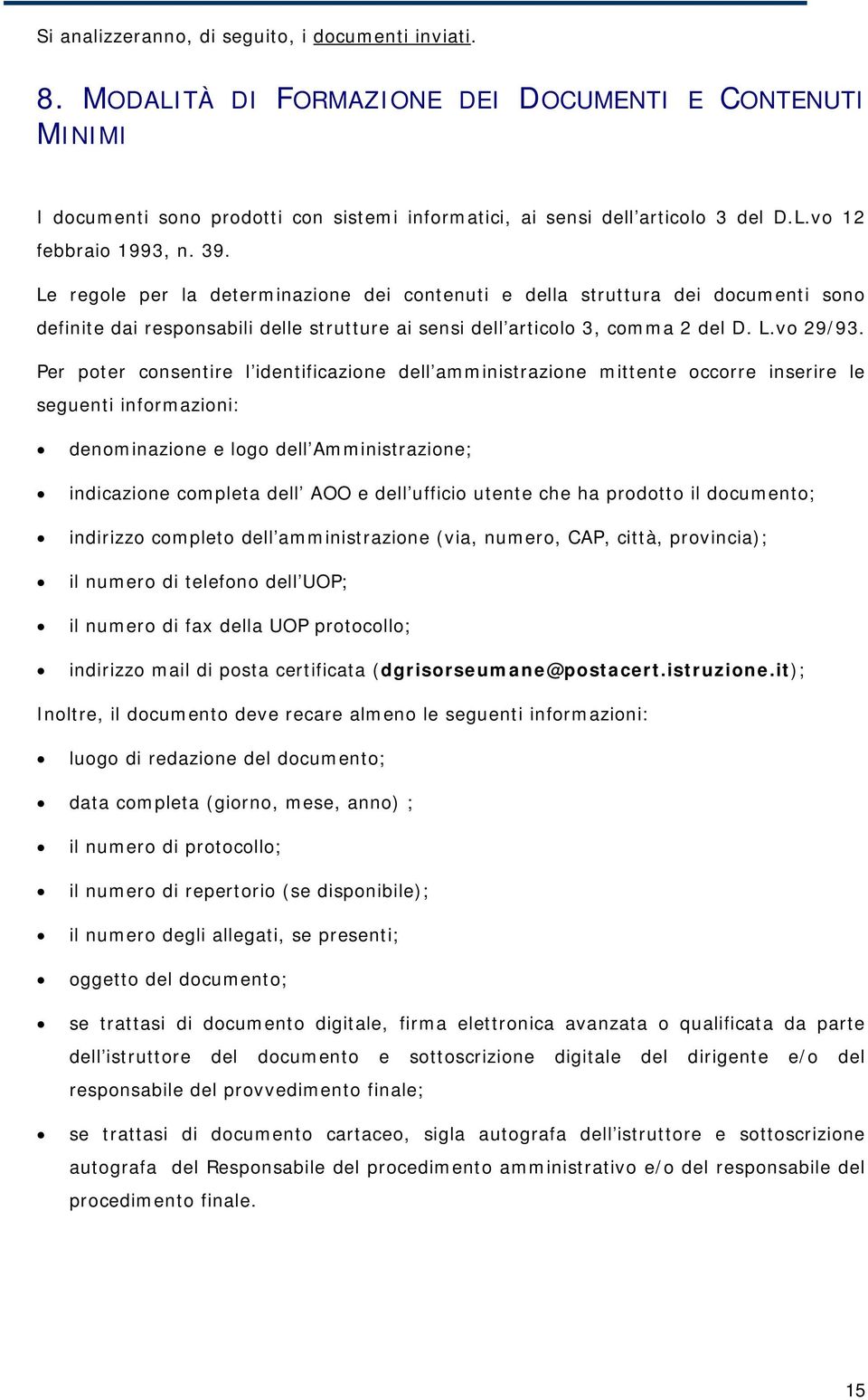 Per poter consentire l identificazione dell amministrazione mittente occorre inserire le seguenti informazioni: denominazione e logo dell Amministrazione; indicazione completa dell AOO e dell ufficio