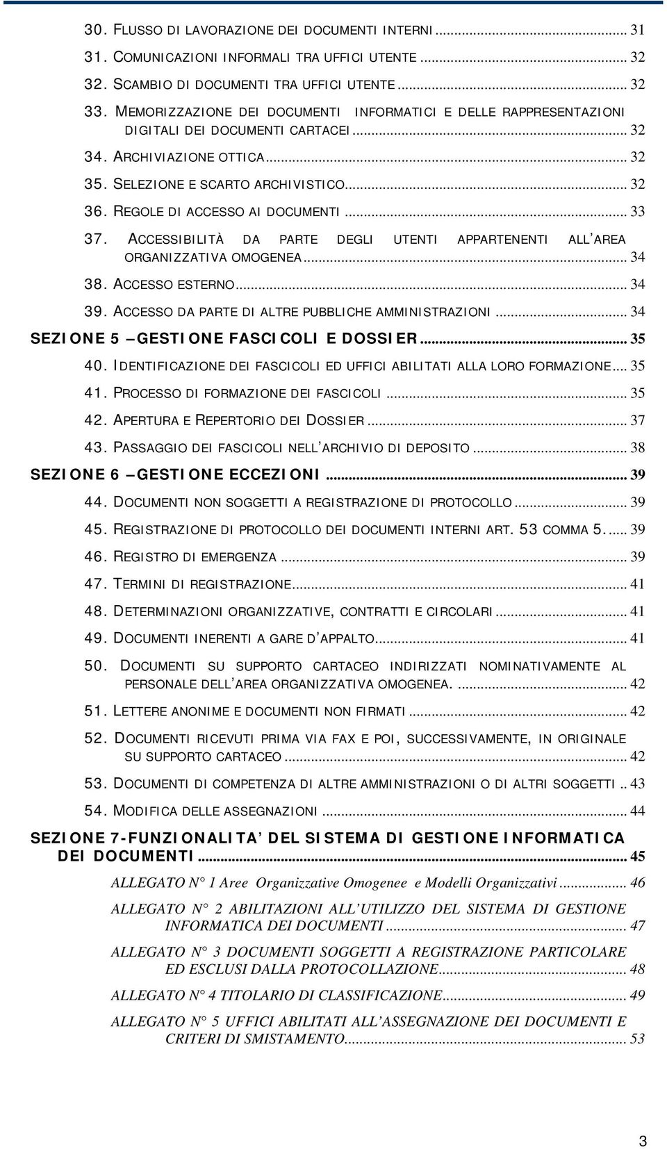 REGOLE DI ACCESSO AI DOCUMENTI... 33 37. ACCESSIBILITÀ DA PARTE DEGLI UTENTI APPARTENENTI ALL AREA ORGANIZZATIVA OMOGENEA... 34 38. ACCESSO ESTERNO... 34 39.