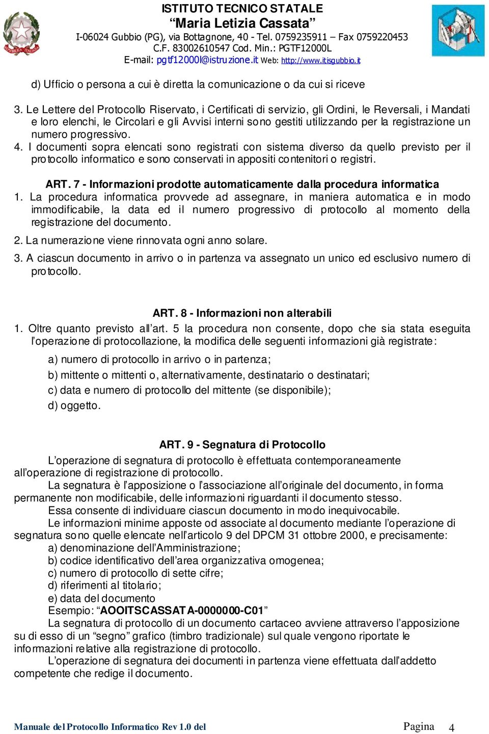 numero progressivo. 4. I documenti sopra elencati sono registrati con sistema diverso da quello previsto per il protocollo informatico e sono conservati in appositi contenitori o registri. ART.