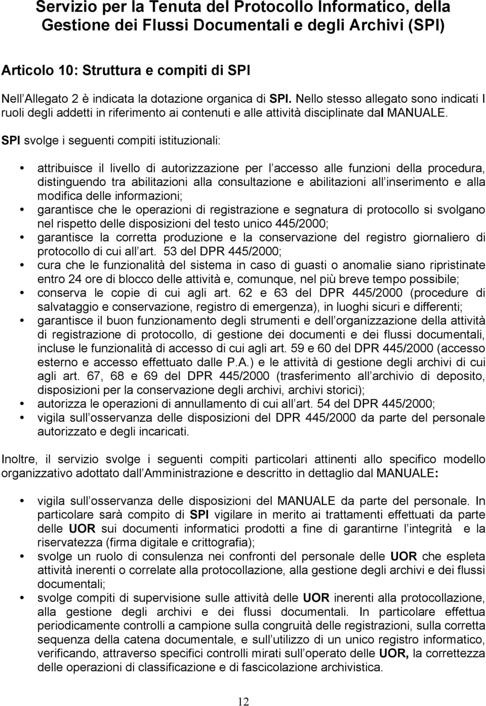 SPI svolge i seguenti compiti istituzionali: attribuisce il livello di autorizzazione per l accesso alle funzioni della procedura, distinguendo tra abilitazioni alla consultazione e abilitazioni all