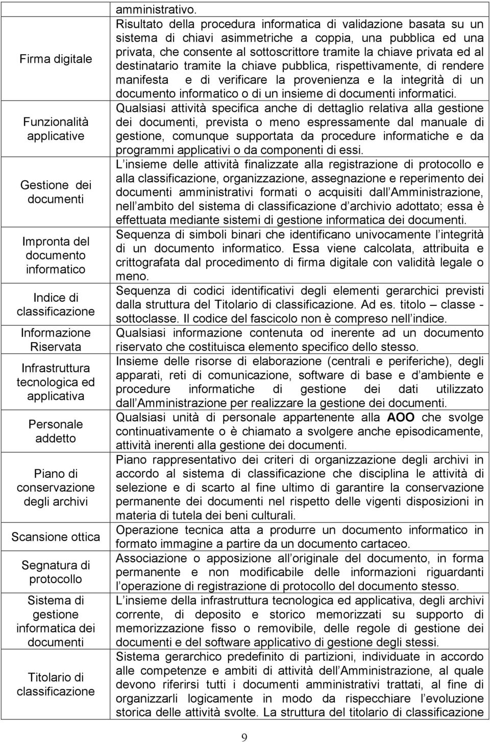 Risultato della procedura informatica di validazione basata su un sistema di chiavi asimmetriche a coppia, una pubblica ed una privata, che consente al sottoscrittore tramite la chiave privata ed al