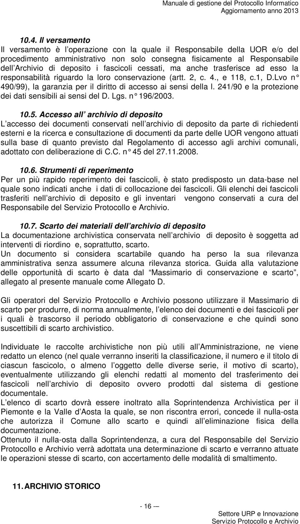 fascicoli cessati, ma anche trasferisce ad esso la responsabilità riguardo la loro conservazione (artt. 2, c. 4., e 118, c.1, D.Lvo n 490/99), la garanzia per il diritto di accesso ai sensi della l.