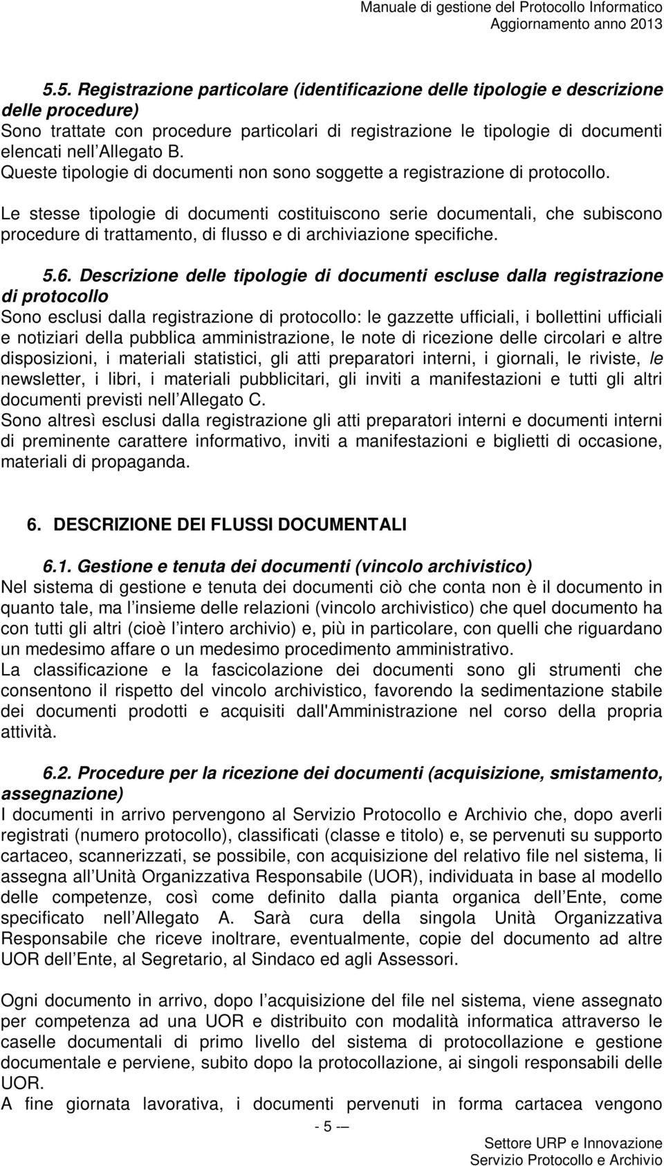 B. Queste tipologie di documenti non sono soggette a registrazione di protocollo.