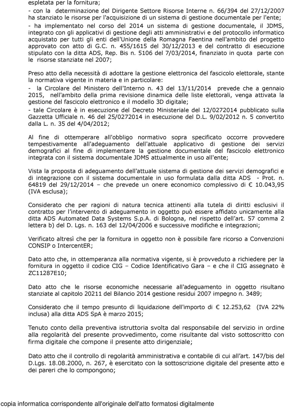 integrato con gli applicativi di gestione degli atti amministrativi e del protocollo informatico acquistato per tutti gli enti dell'unione della Romagna Faentina nell'ambito del progetto approvato