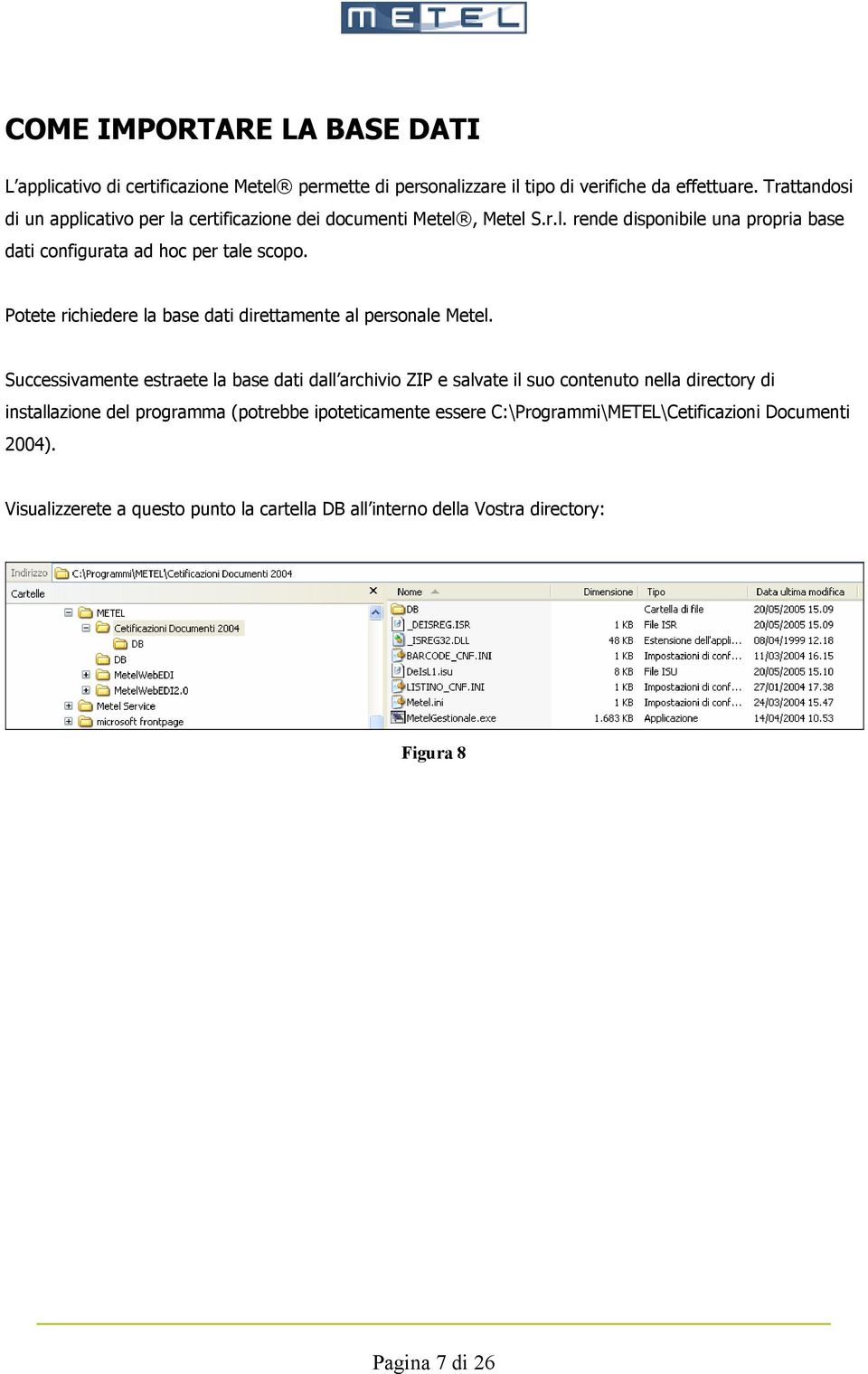 Potete richiedere la base dati direttamente al personale Metel.