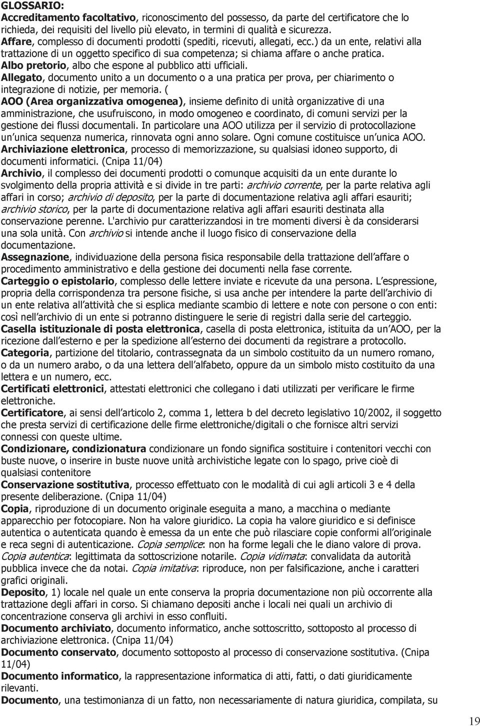 Albo pretorio, albo che espone al pubblico atti ufficiali. Allegato, documento unito a un documento o a una pratica per prova, per chiarimento o integrazione di notizie, per memoria.