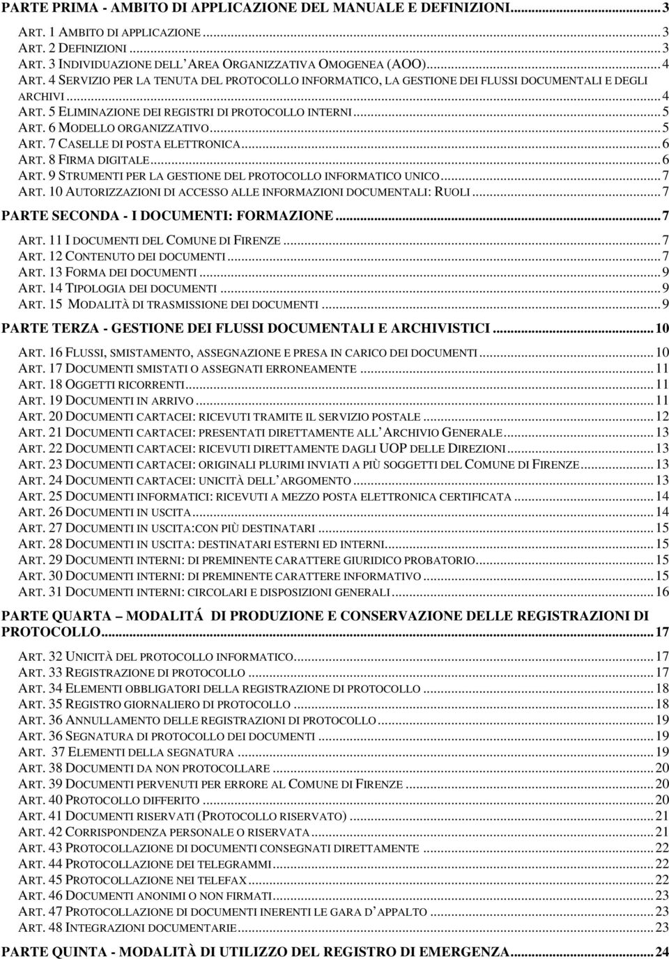 ..5 ART. 7 CASELLE DI POSTA ELETTRONICA...6 ART. 8 FIRMA DIGITALE...6 ART. 9 STRUMENTI PER LA GESTIONE DEL PROTOCOLLO INFORMATICO UNICO...7 ART.