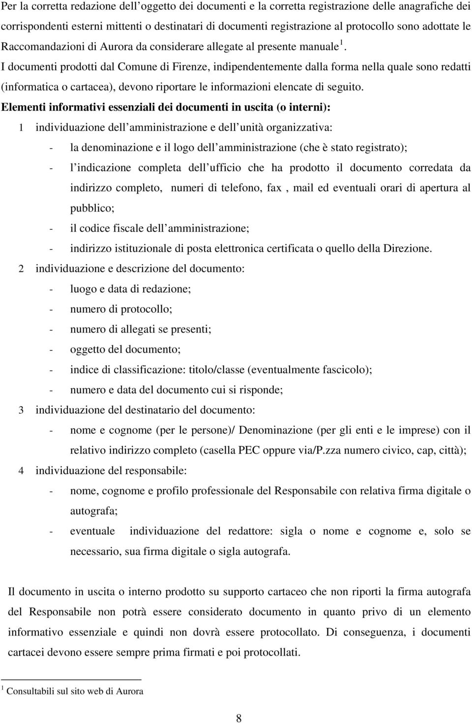 I documenti prodotti dal Comune di Firenze, indipendentemente dalla forma nella quale sono redatti (informatica o cartacea), devono riportare le informazioni elencate di seguito.