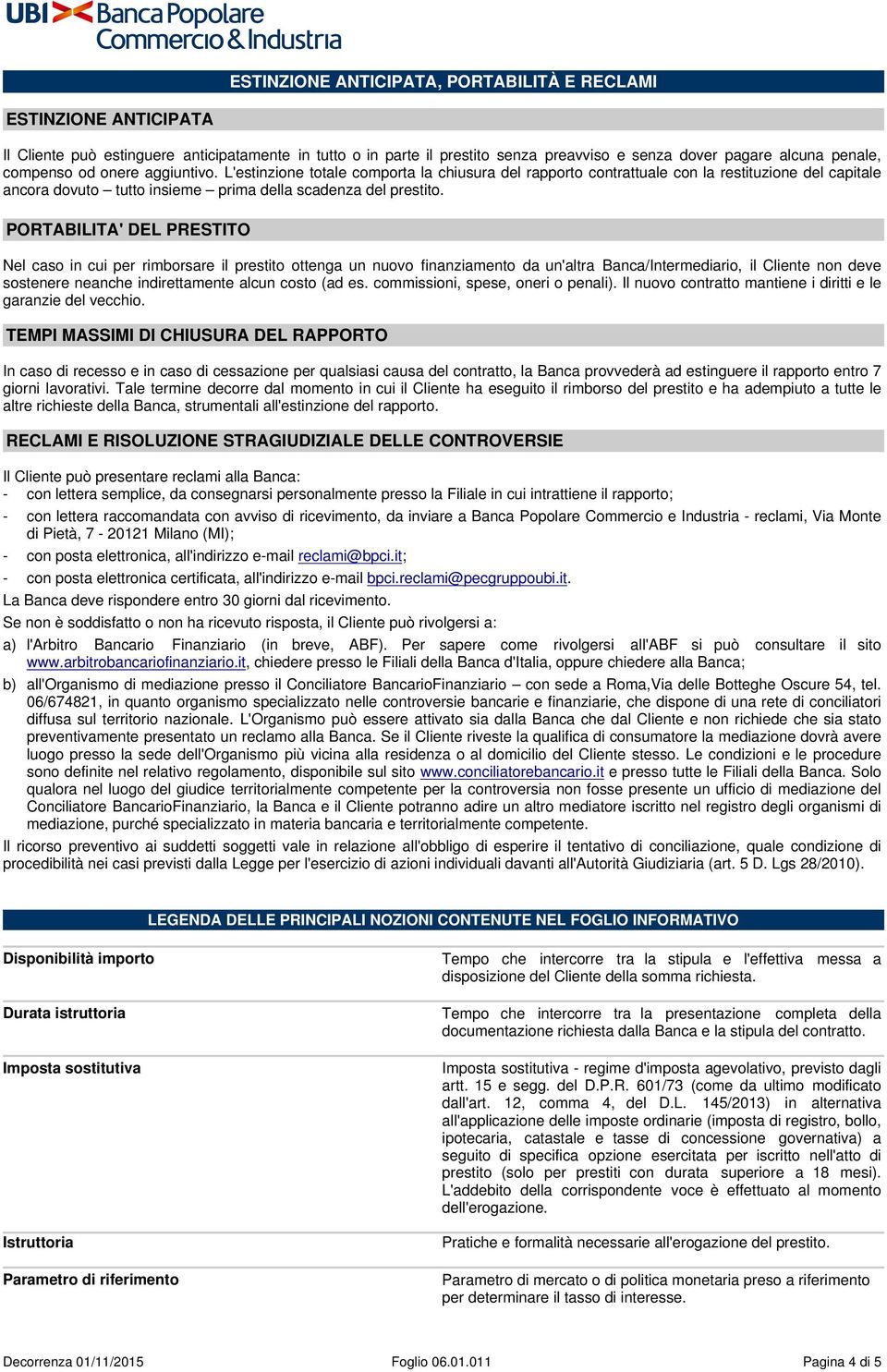 PORTABILITA' DEL PRESTITO Nel caso in cui per rimborsare il prestito ottenga un nuovo finanziamento da un'altra Banca/Intermediario, il Cliente non deve sostenere neanche indirettamente alcun costo