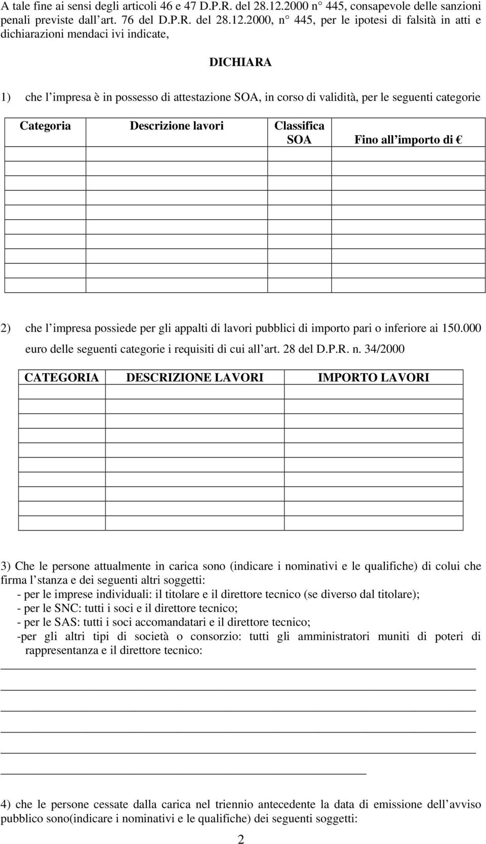 2000, n 445, per le ipotesi di falsità in atti e dichiarazioni mendaci ivi indicate, DICHIARA 1) che l impresa è in possesso di attestazione SOA, in corso di validità, per le seguenti categorie