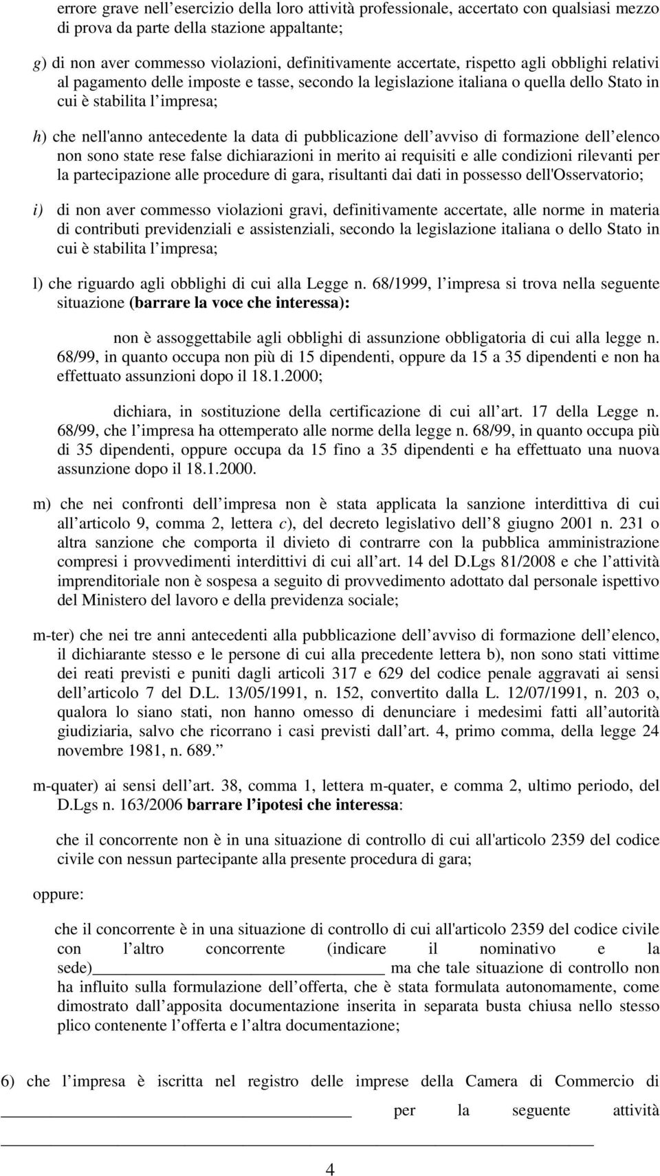 di pubblicazione dell avviso di formazione dell elenco non sono state rese false dichiarazioni in merito ai requisiti e alle condizioni rilevanti per la partecipazione alle procedure di gara,