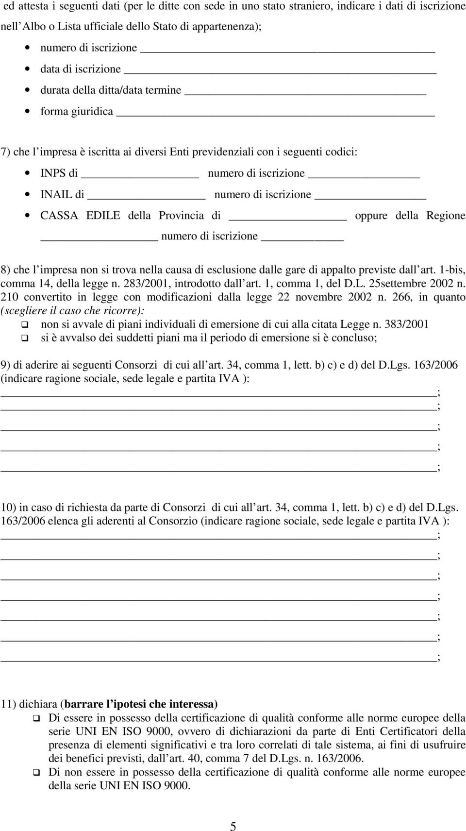 CASSA EDILE della Provincia di oppure della Regione numero di iscrizione 8) che l impresa non si trova nella causa di esclusione dalle gare di appalto previste dall art.