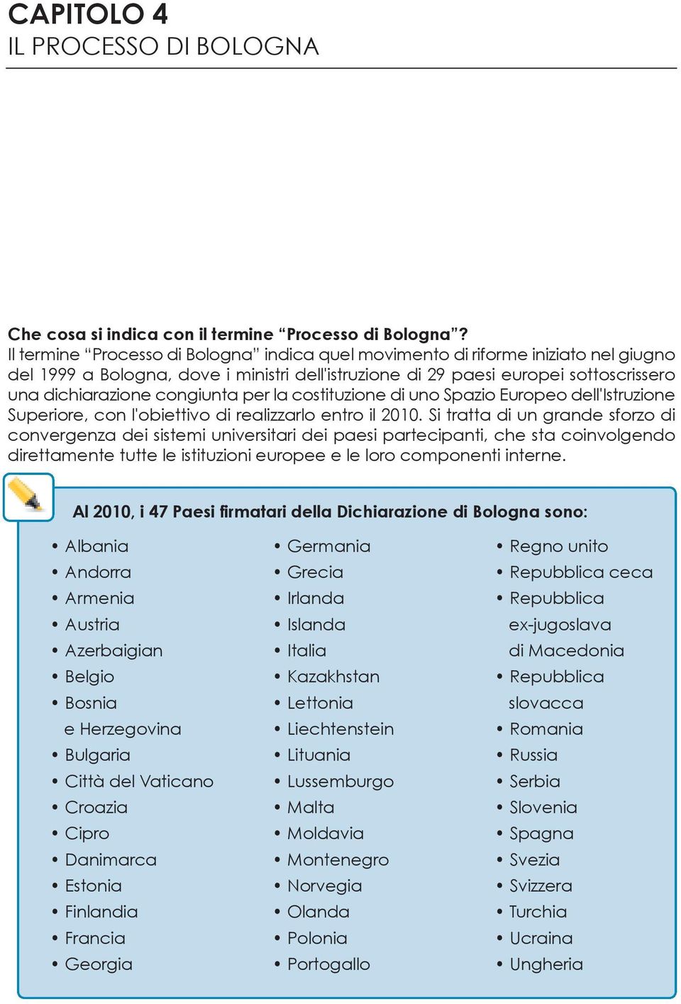 per la costituzione di uno Spazio Europeo dell'istruzione Superiore, con l'obiettivo di realizzarlo entro il 2010.