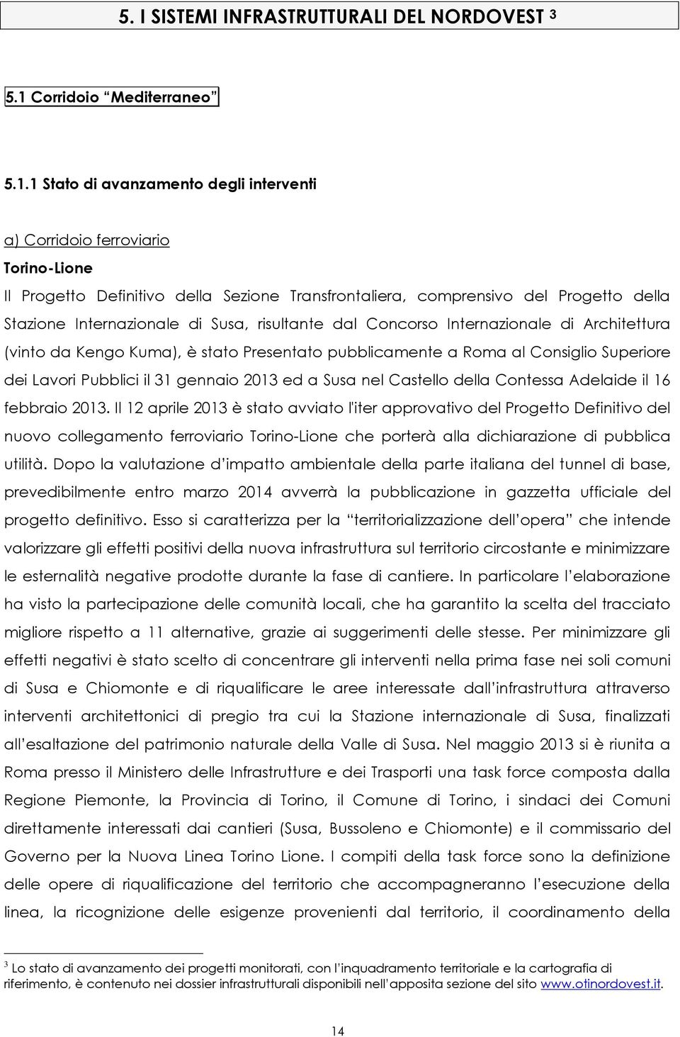 1 Stato di avanzamento degli interventi a) Corridoio ferroviario Torino-Lione Il Progetto Definitivo della Sezione Transfrontaliera, comprensivo del Progetto della Stazione Internazionale di Susa,