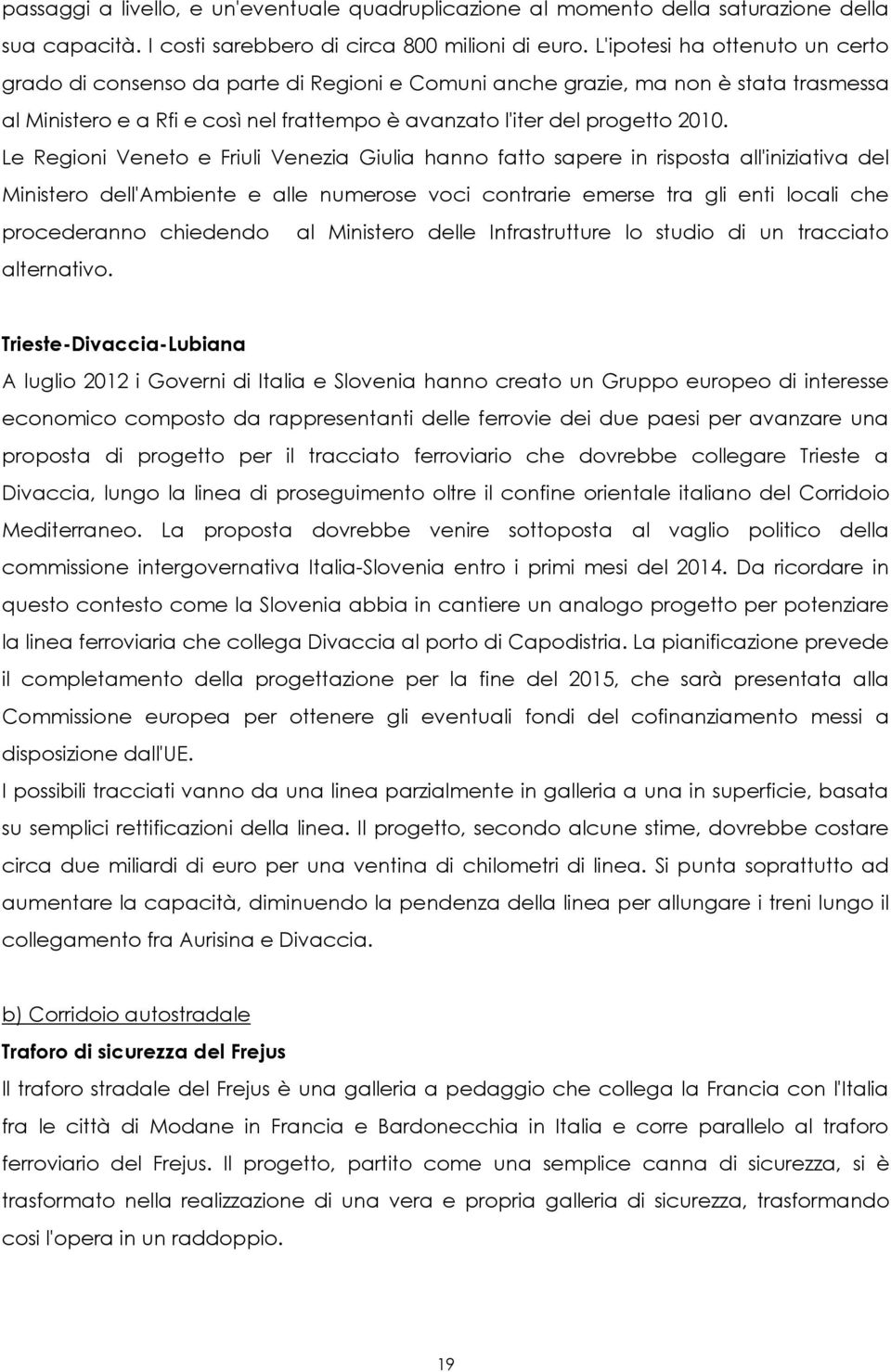 Le Regioni Veneto e Friuli Venezia Giulia hanno fatto sapere in risposta all'iniziativa del Ministero dell'ambiente e alle numerose voci contrarie emerse tra gli enti locali che procederanno