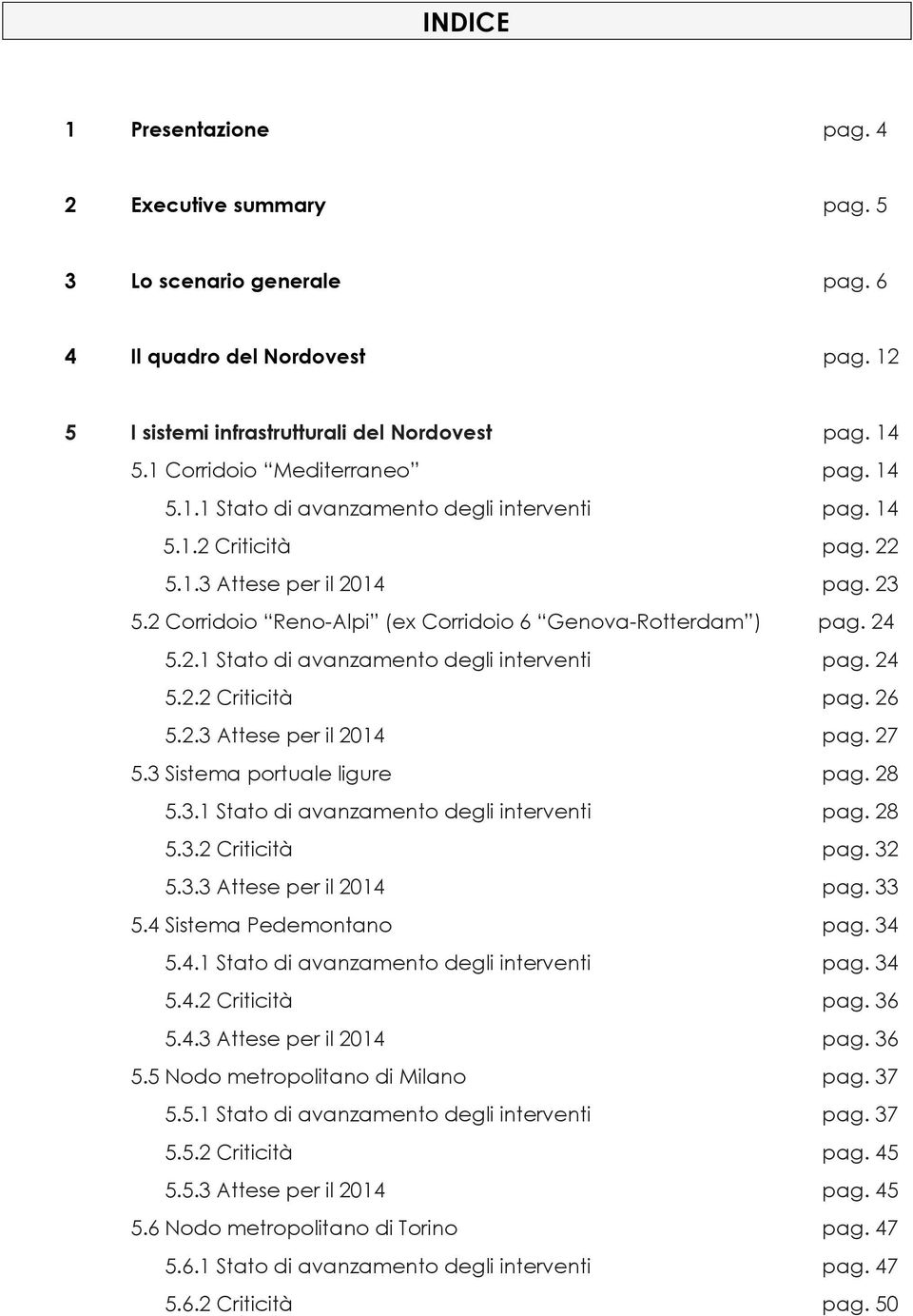 2 Corridoio Reno-Alpi (ex Corridoio 6 Genova-Rotterdam ) pag. 24 5.2.1 Stato di avanzamento degli interventi pag. 24 5.2.2 Criticità pag. 26 5.2.3 Attese per il 2014 pag. 27 5.