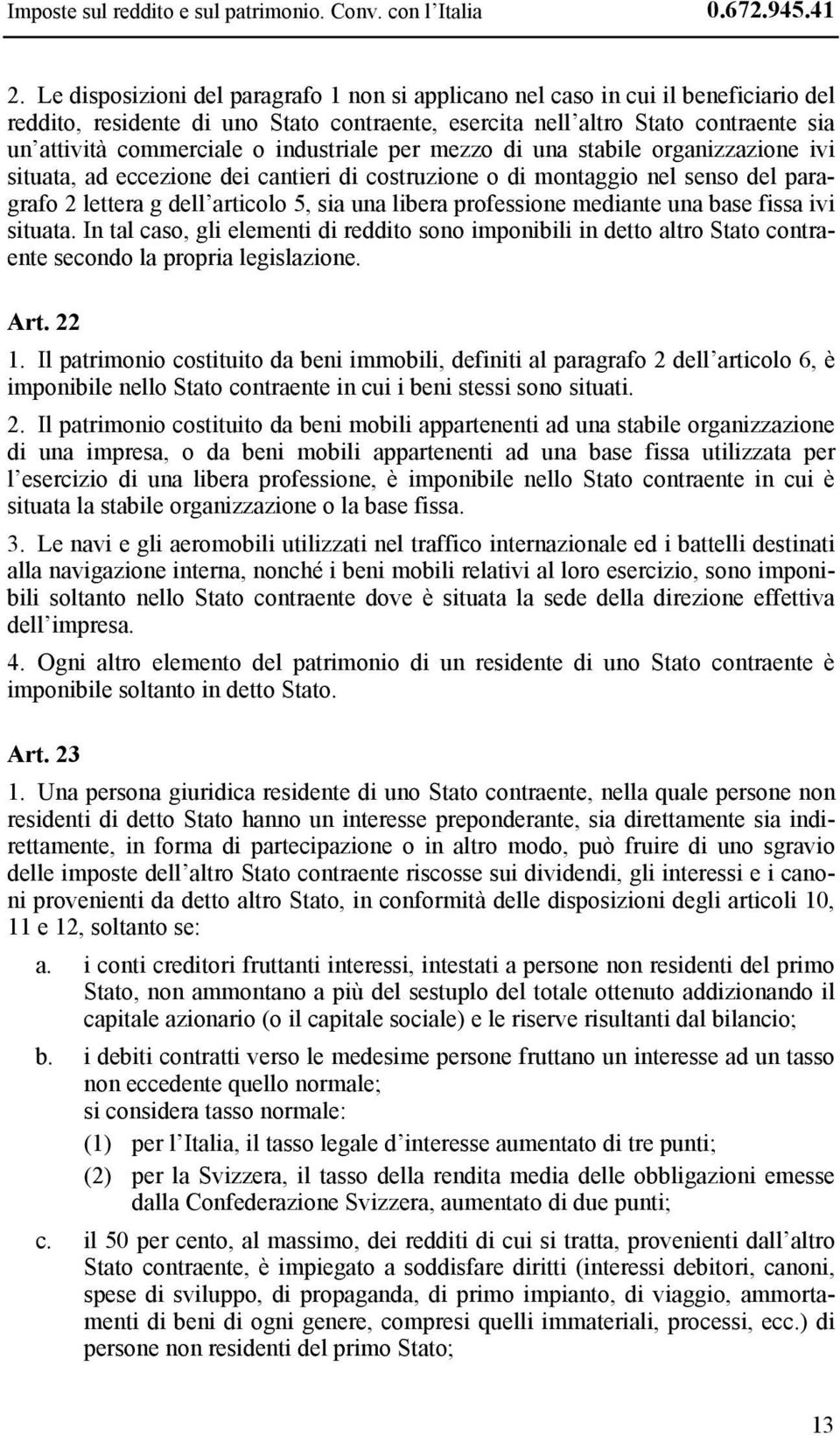 industriale per mezzo di una stabile organizzazione ivi situata, ad eccezione dei cantieri di costruzione o di montaggio nel senso del paragrafo 2 lettera g dell articolo 5, sia una libera