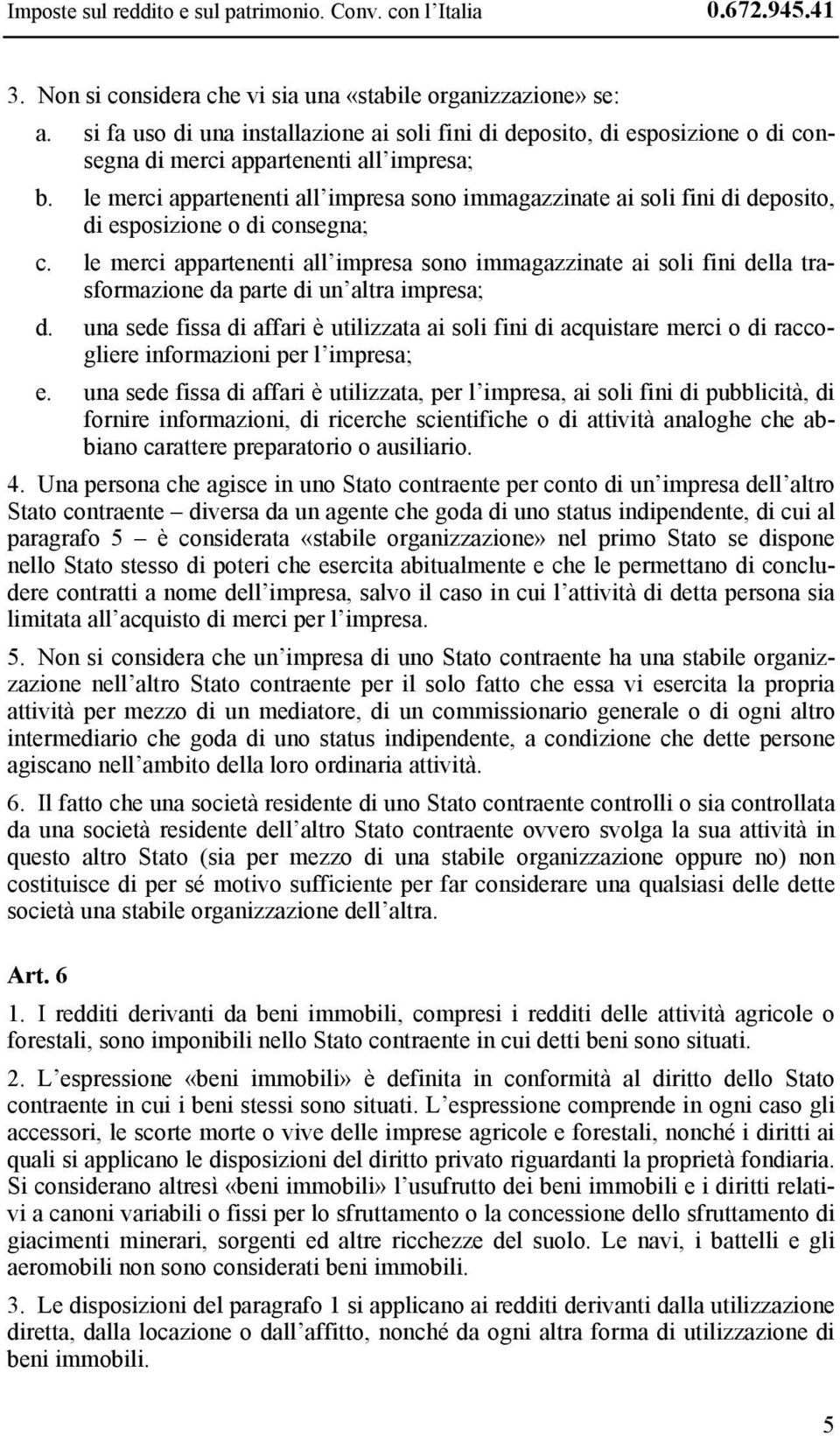 le merci appartenenti all impresa sono immagazzinate ai soli fini di deposito, di esposizione o di consegna; c.