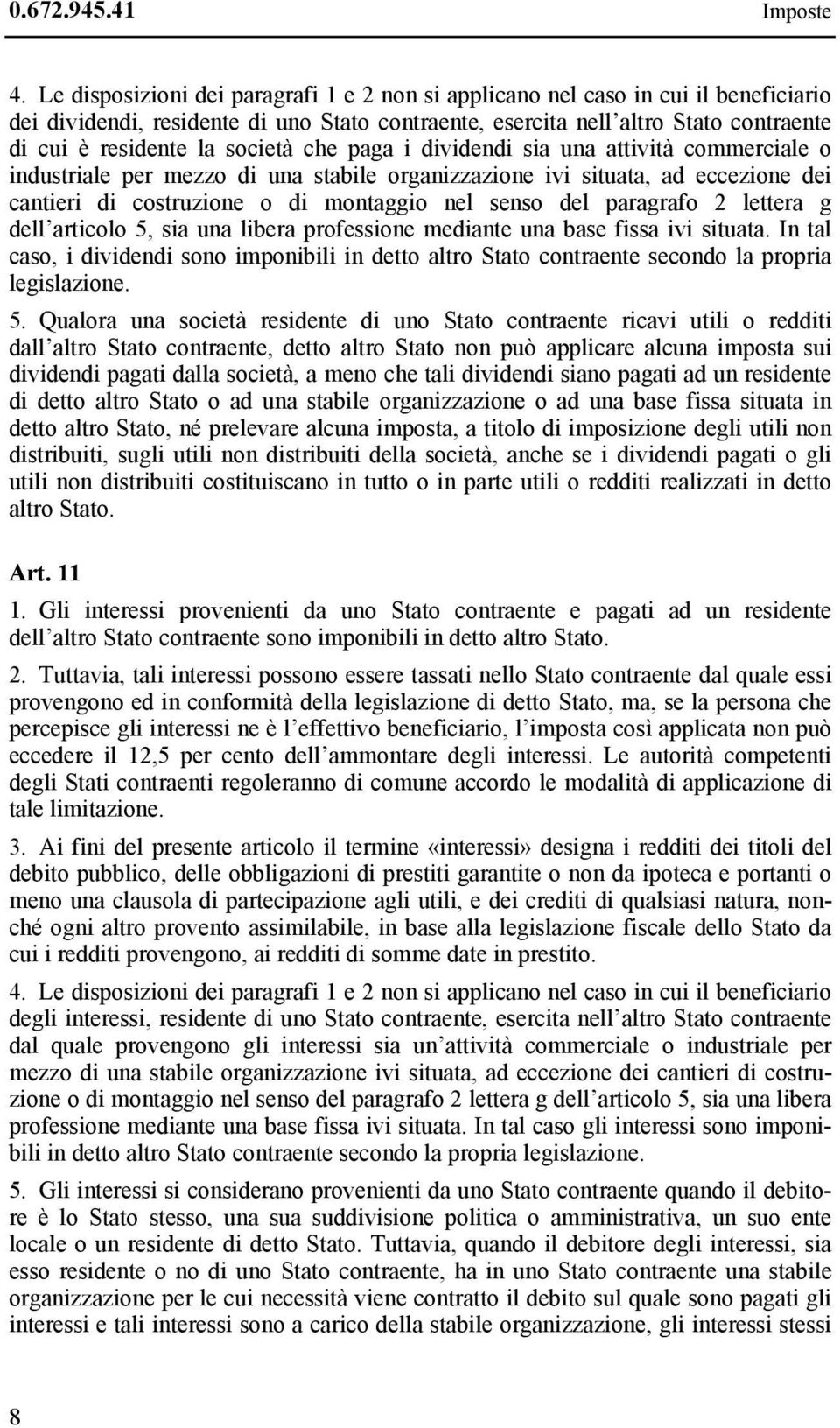 società che paga i dividendi sia una attività commerciale o industriale per mezzo di una stabile organizzazione ivi situata, ad eccezione dei cantieri di costruzione o di montaggio nel senso del