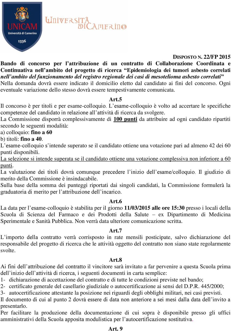 La Commissione disporrà complessivamente di 100 punti da attribuire ad ogni candidato ripartiti secondo le seguenti modalità: a) colloquio: fino a 60 b) titoli: fino a 40.